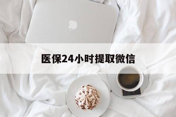 淄博医保24小时提取微信(微信医保提现)