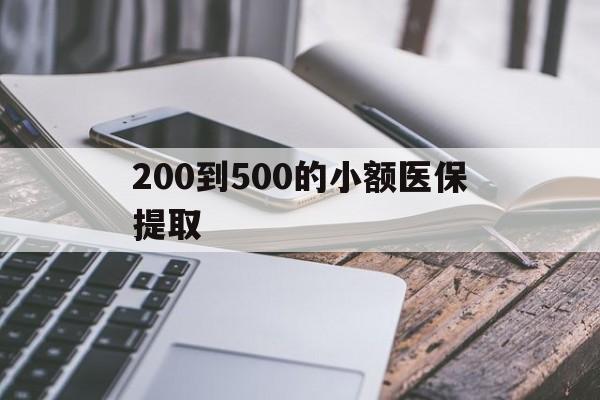 淄博200到500的小额医保提取(200到500的小额医保提取微信)