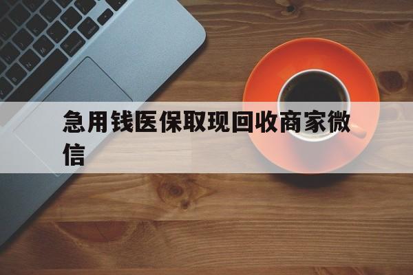 淄博急用钱医保取现回收商家微信(石家庄急用钱套医保卡联系方式渠道)