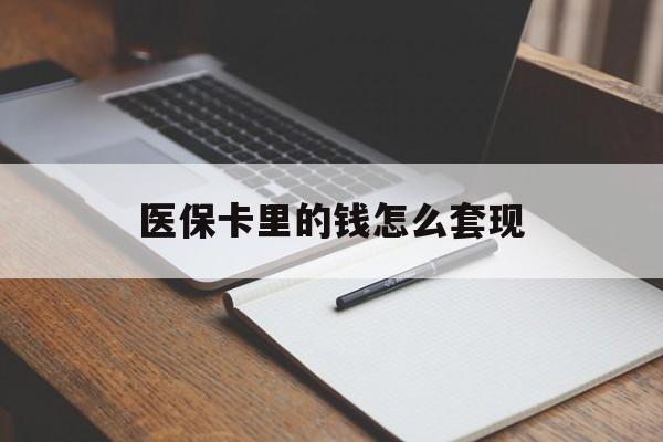 淄博医保卡里的钱怎么套现(医保卡里的钱怎么套现到银行卡)
