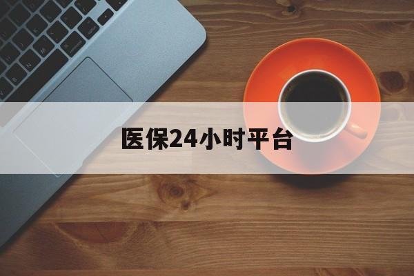 淄博医保24小时平台(医保24小时服务标志)