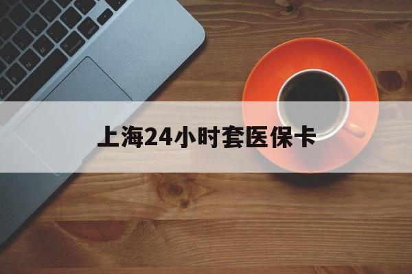 淄博上海24小时套医保卡(医保小额提取代办600以内)