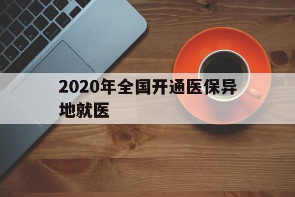 淄博2020年全国开通医保异地就医(2020年全国开通医保异地就医医院)